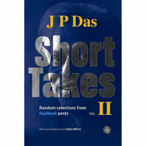 Short Takes II - Random selections from facebook posts - J P Das